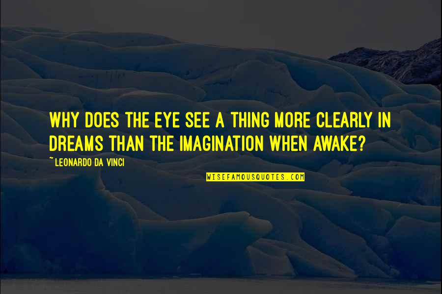 At Da S Quotes By Leonardo Da Vinci: Why does the eye see a thing more