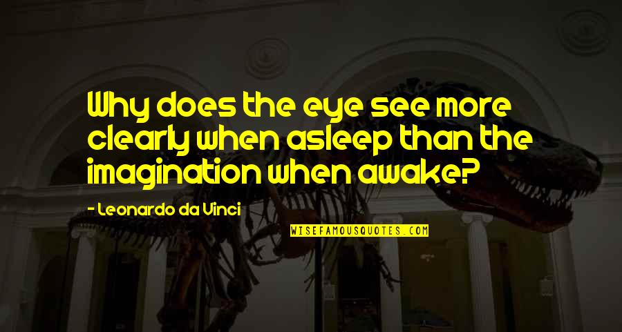 At Da S Quotes By Leonardo Da Vinci: Why does the eye see more clearly when