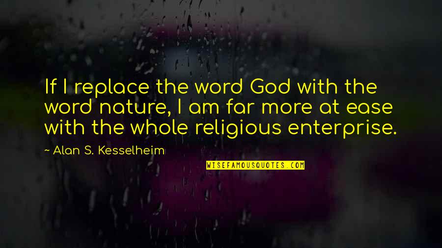 At Ease Quotes By Alan S. Kesselheim: If I replace the word God with the