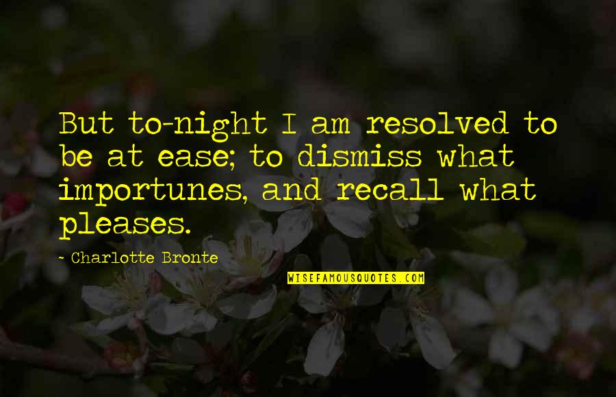 At Ease Quotes By Charlotte Bronte: But to-night I am resolved to be at