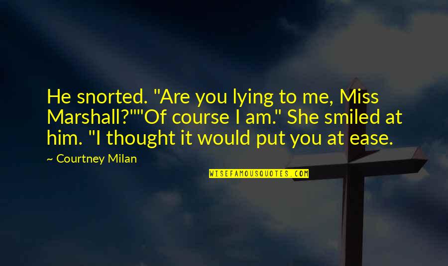 At Ease Quotes By Courtney Milan: He snorted. "Are you lying to me, Miss