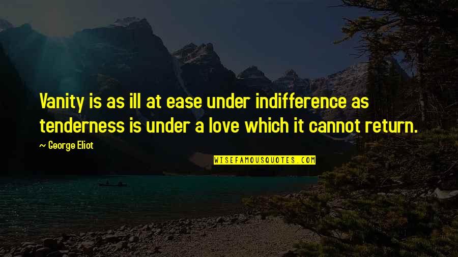 At Ease Quotes By George Eliot: Vanity is as ill at ease under indifference