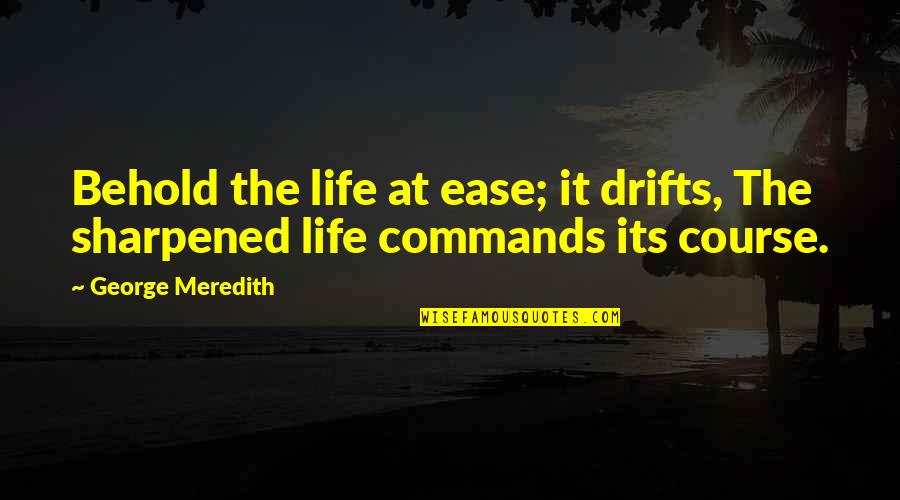 At Ease Quotes By George Meredith: Behold the life at ease; it drifts, The