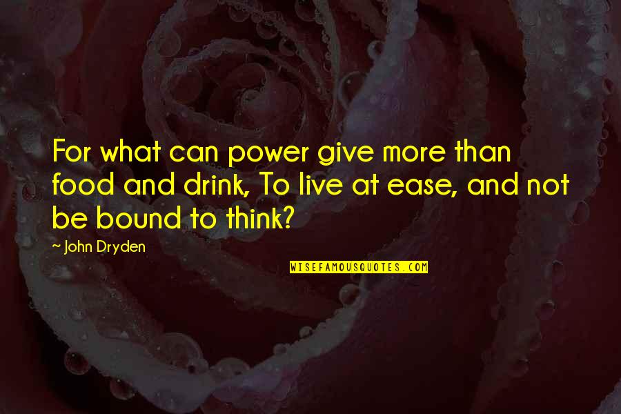 At Ease Quotes By John Dryden: For what can power give more than food