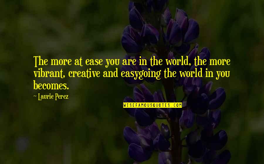 At Ease Quotes By Laurie Perez: The more at ease you are in the