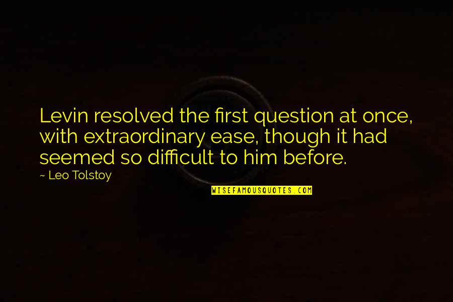 At Ease Quotes By Leo Tolstoy: Levin resolved the first question at once, with