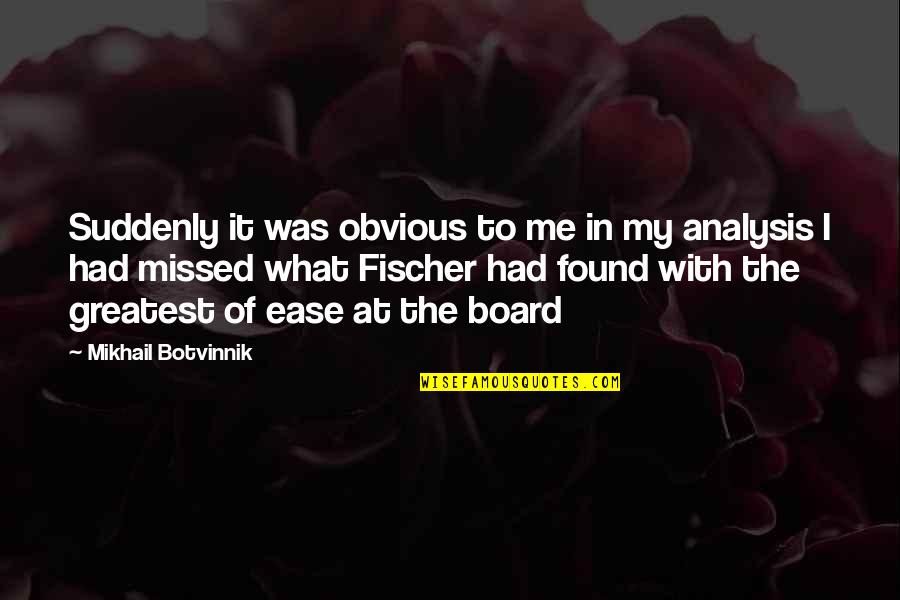 At Ease Quotes By Mikhail Botvinnik: Suddenly it was obvious to me in my
