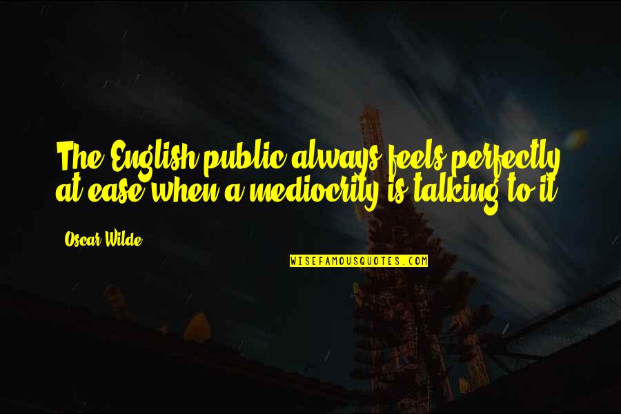 At Ease Quotes By Oscar Wilde: The English public always feels perfectly at ease