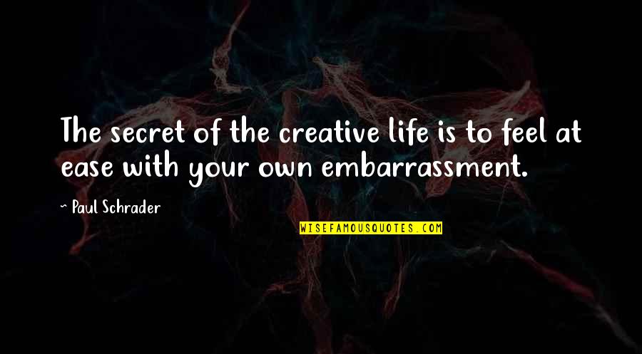 At Ease Quotes By Paul Schrader: The secret of the creative life is to