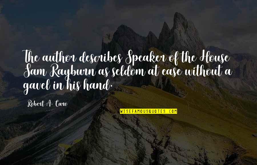At Ease Quotes By Robert A. Caro: The author describes Speaker of the House Sam