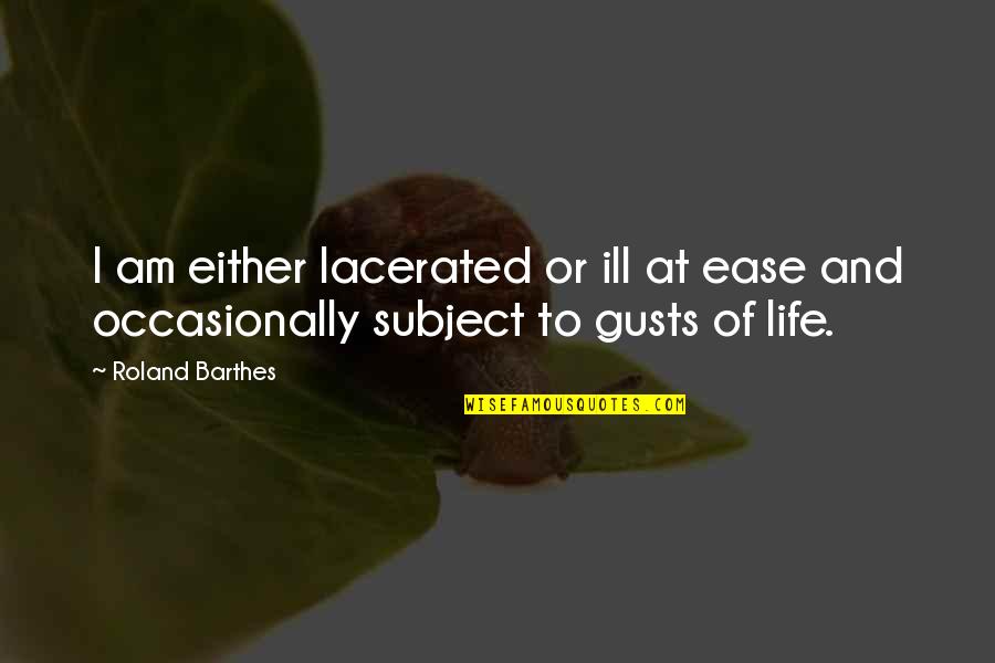 At Ease Quotes By Roland Barthes: I am either lacerated or ill at ease