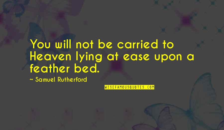 At Ease Quotes By Samuel Rutherford: You will not be carried to Heaven lying
