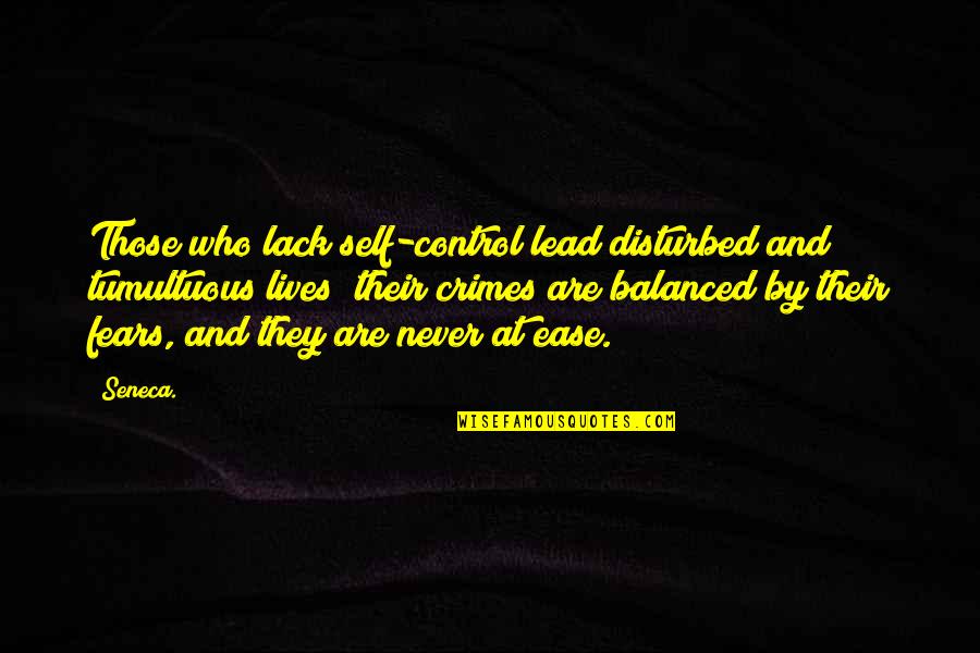 At Ease Quotes By Seneca.: Those who lack self-control lead disturbed and tumultuous