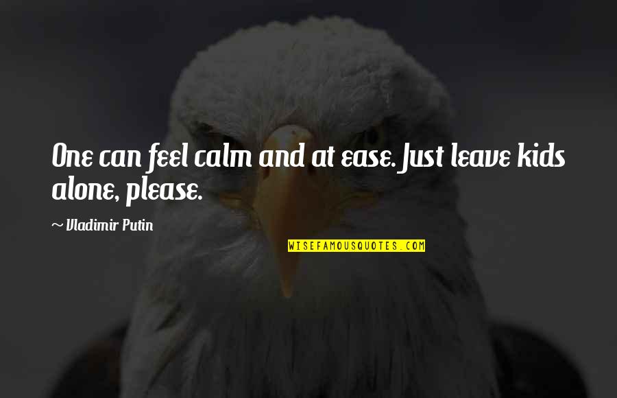 At Ease Quotes By Vladimir Putin: One can feel calm and at ease. Just