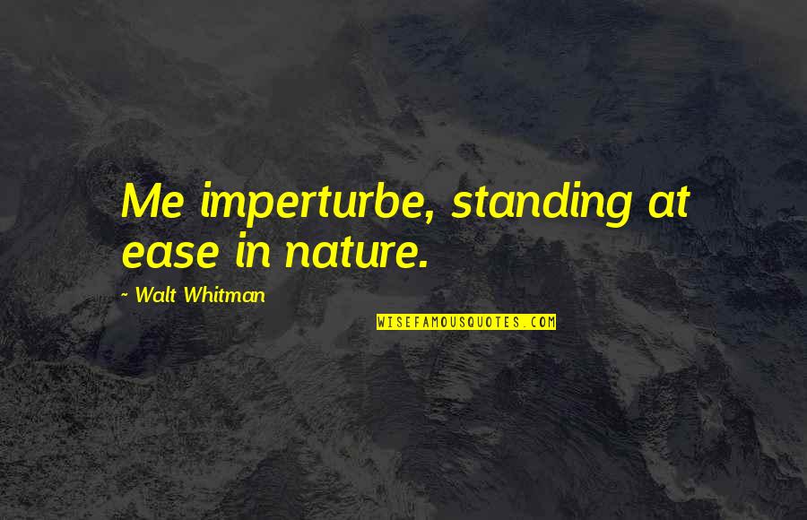 At Ease Quotes By Walt Whitman: Me imperturbe, standing at ease in nature.