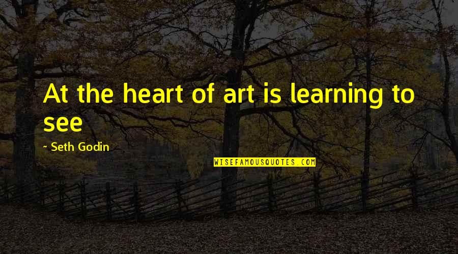 At Heart Quotes By Seth Godin: At the heart of art is learning to