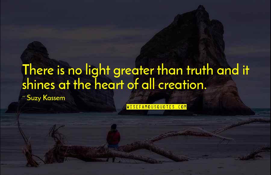 At Heart Quotes By Suzy Kassem: There is no light greater than truth and