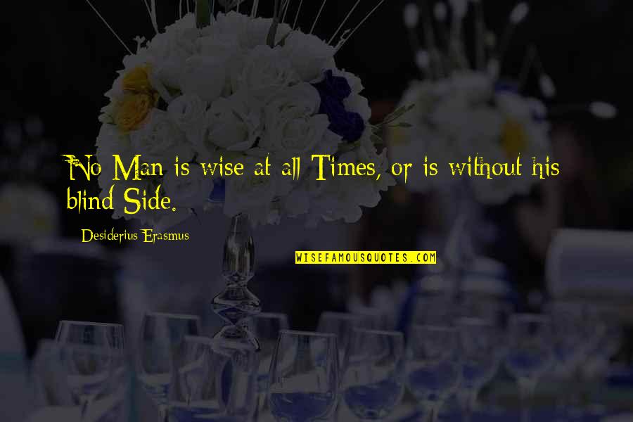 At His Side Quotes By Desiderius Erasmus: No Man is wise at all Times, or