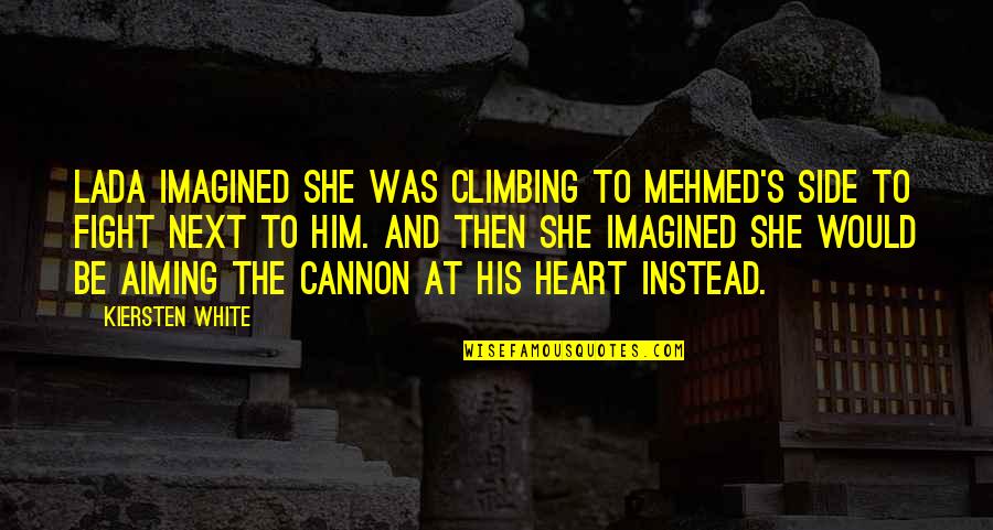 At His Side Quotes By Kiersten White: Lada imagined she was climbing to Mehmed's side
