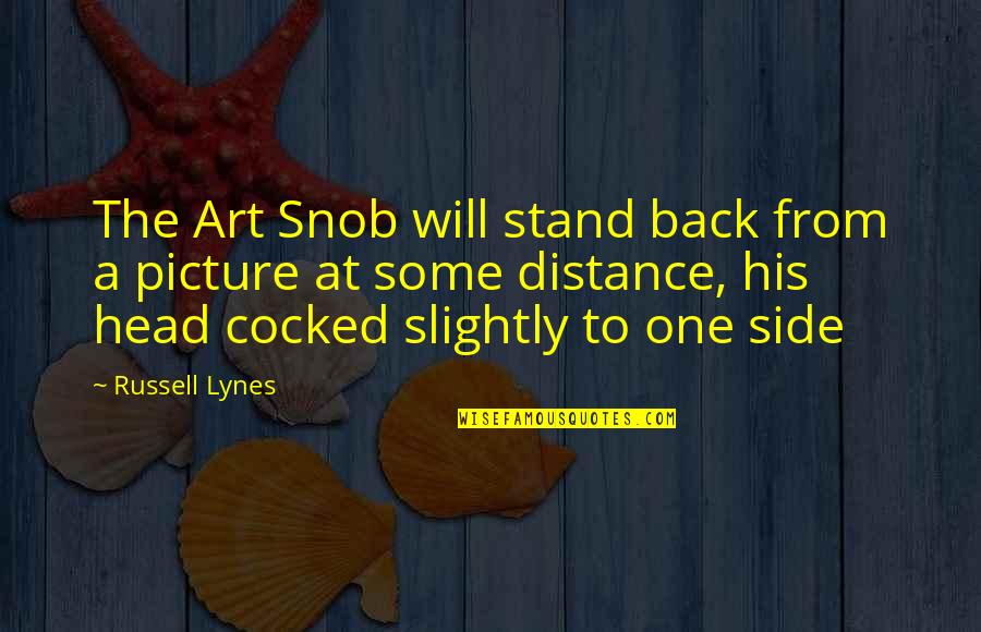 At His Side Quotes By Russell Lynes: The Art Snob will stand back from a