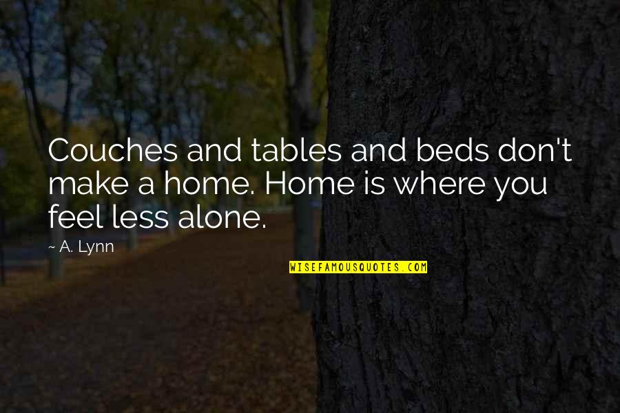 At Home Alone Quotes By A. Lynn: Couches and tables and beds don't make a