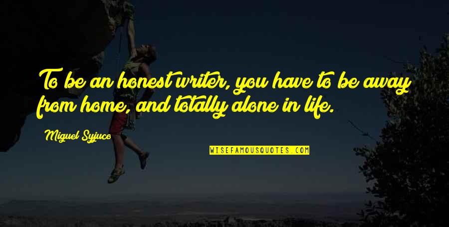At Home Alone Quotes By Miguel Syjuco: To be an honest writer, you have to