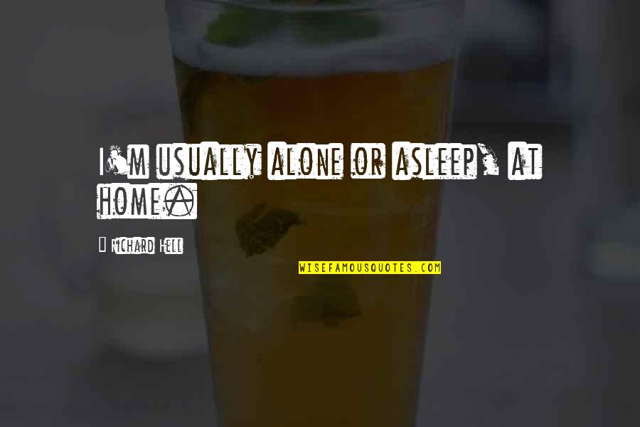 At Home Alone Quotes By Richard Hell: I'm usually alone or asleep, at home.