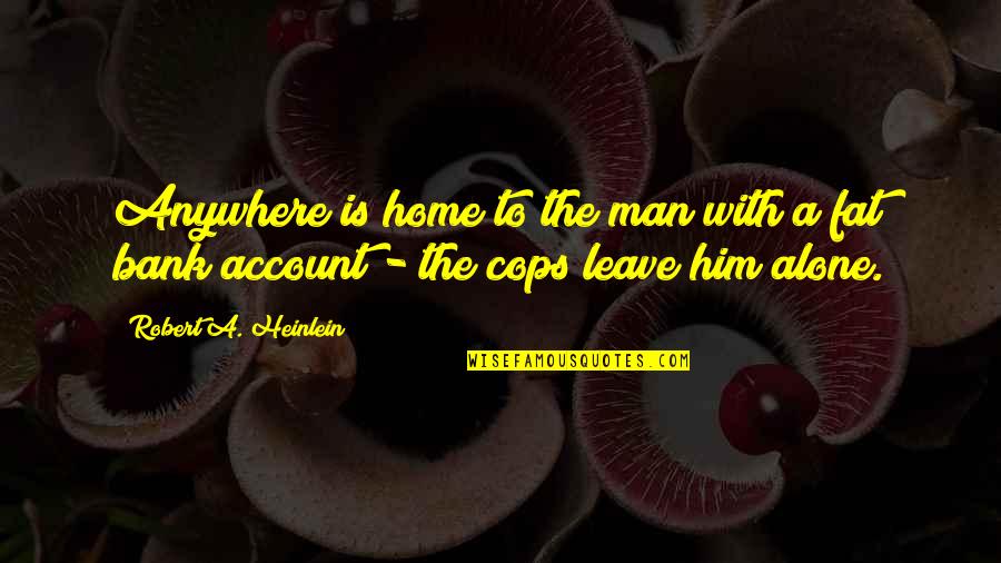 At Home Alone Quotes By Robert A. Heinlein: Anywhere is home to the man with a