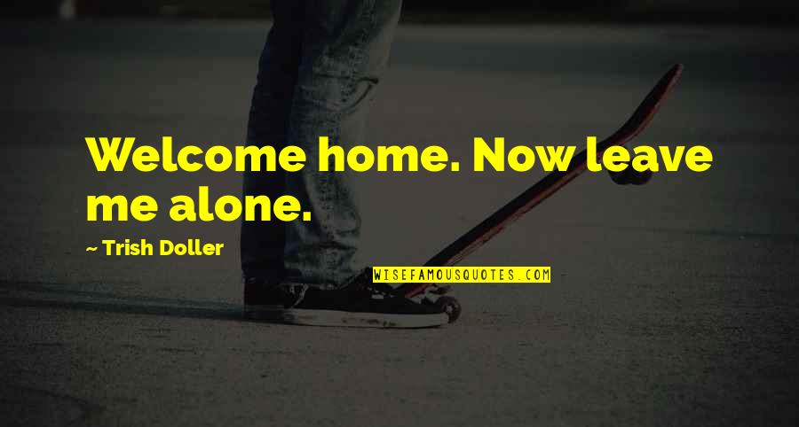 At Home Alone Quotes By Trish Doller: Welcome home. Now leave me alone.