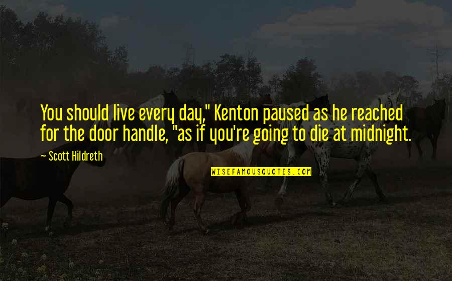 At Home Bored Quotes By Scott Hildreth: You should live every day," Kenton paused as At Home Bored Quotes By Scott Hildreth: You should live every day," Kenton paused as
