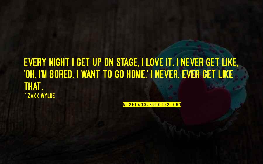 At Home Bored Quotes By Zakk Wylde: Every night I get up on stage, I