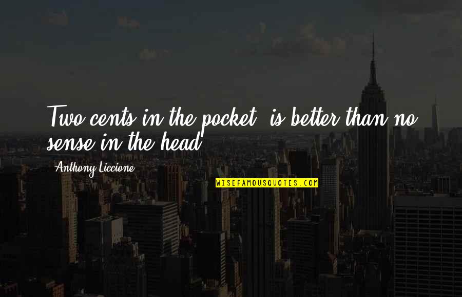 At Home Chilling Quotes By Anthony Liccione: Two cents in the pocket, is better than