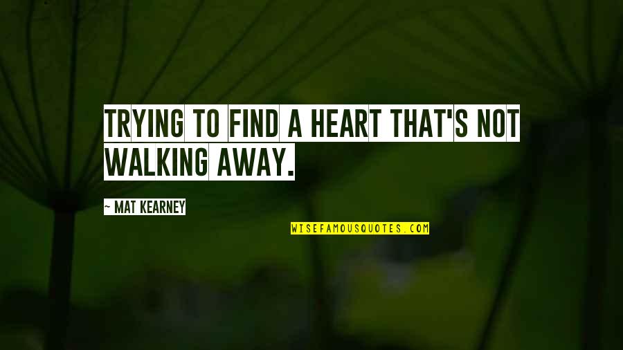 At Kearney Quotes By Mat Kearney: Trying to find a heart that's not walking