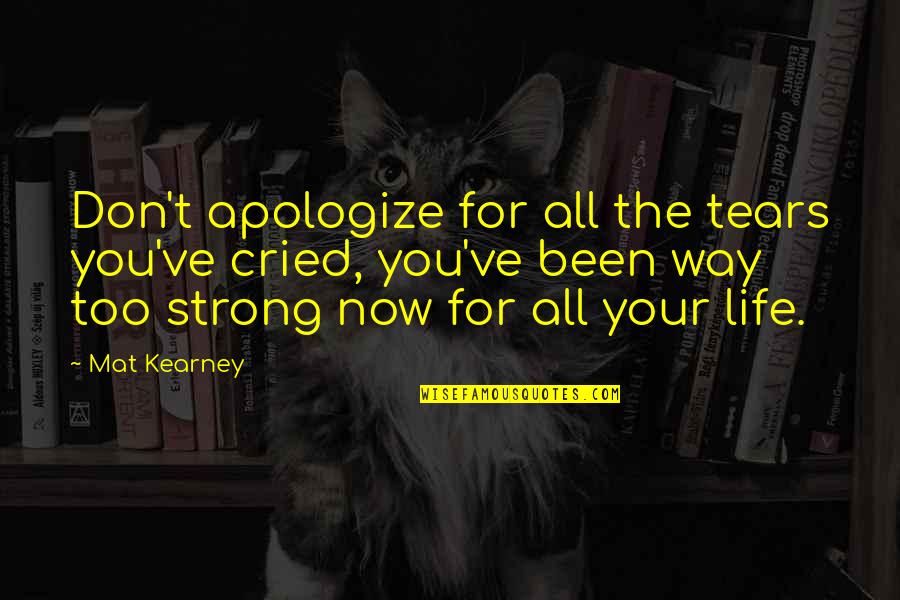 At Kearney Quotes By Mat Kearney: Don't apologize for all the tears you've cried,