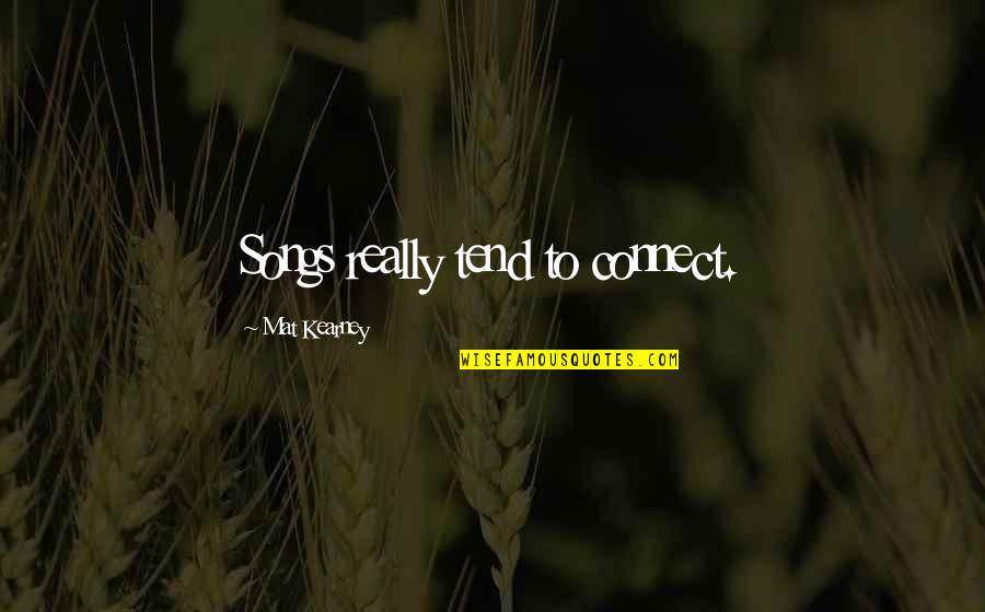 At Kearney Quotes By Mat Kearney: Songs really tend to connect. At Kearney Quotes By Mat Kearney: Songs really tend to connect.