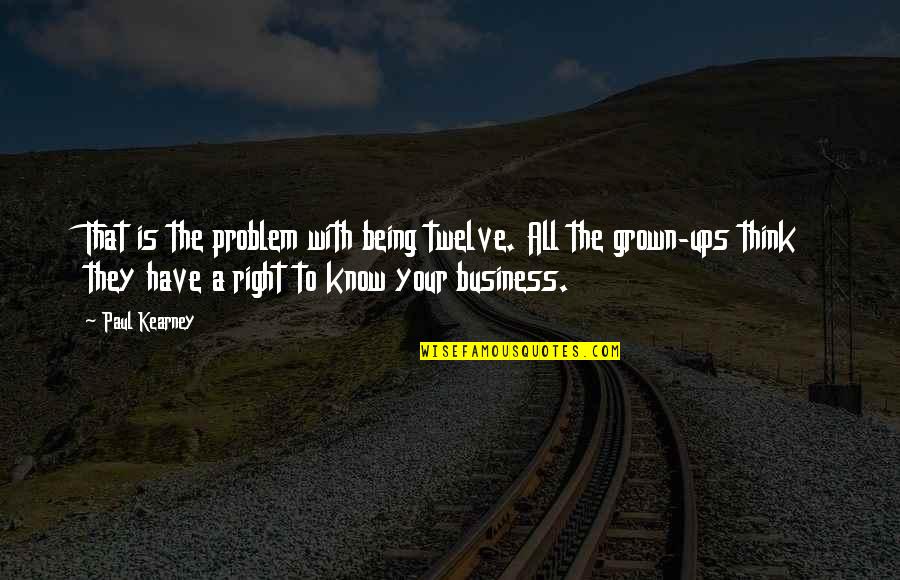 At Kearney Quotes By Paul Kearney: That is the problem with being twelve. All