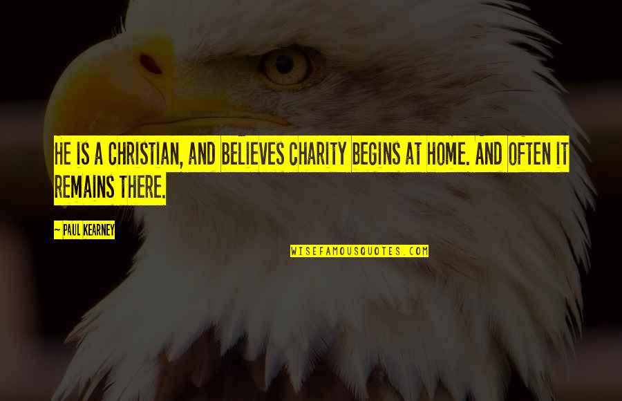 At Kearney Quotes By Paul Kearney: He is a Christian, and believes charity begins