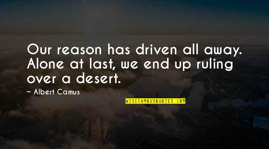 At Last Alone Quotes By Albert Camus: Our reason has driven all away. Alone at