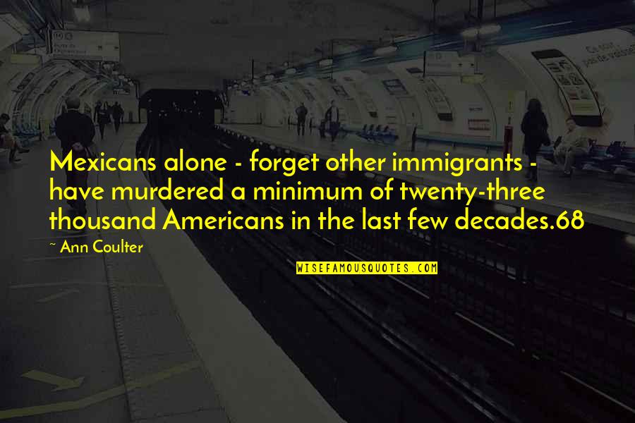 At Last Alone Quotes By Ann Coulter: Mexicans alone - forget other immigrants - have