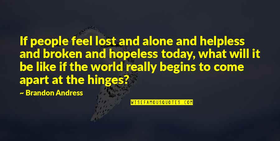 At Last Alone Quotes By Brandon Andress: If people feel lost and alone and helpless