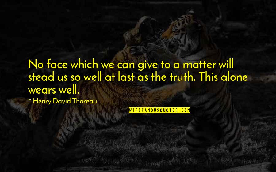 At Last Alone Quotes By Henry David Thoreau: No face which we can give to a