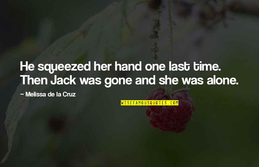 At Last Alone Quotes By Melissa De La Cruz: He squeezed her hand one last time. Then