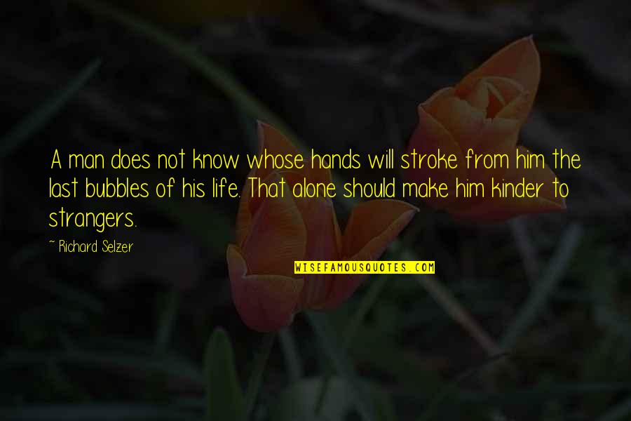 At Last Alone Quotes By Richard Selzer: A man does not know whose hands will