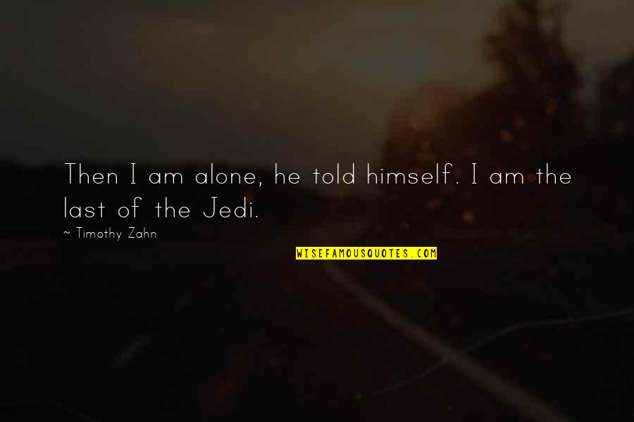 At Last Alone Quotes By Timothy Zahn: Then I am alone, he told himself. I