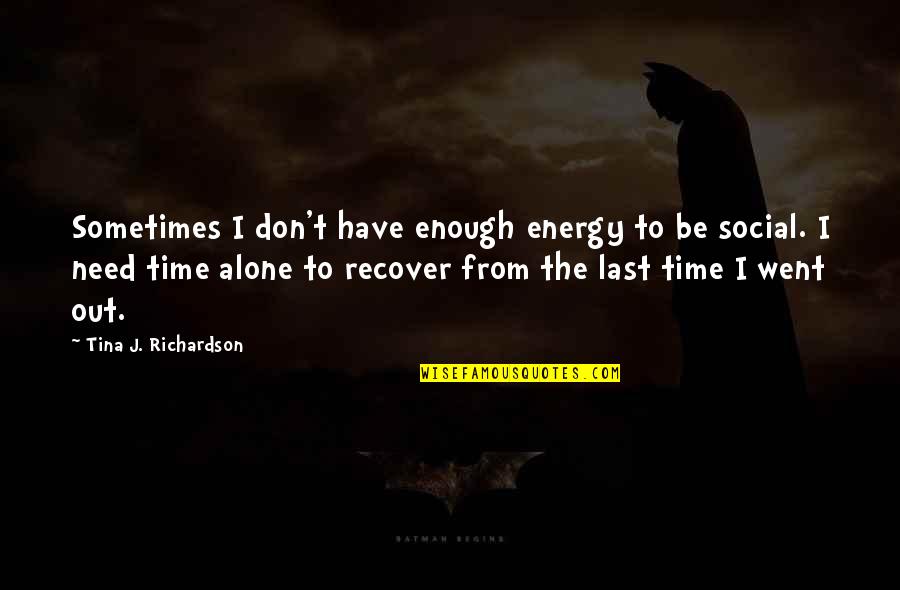 At Last Alone Quotes By Tina J. Richardson: Sometimes I don't have enough energy to be