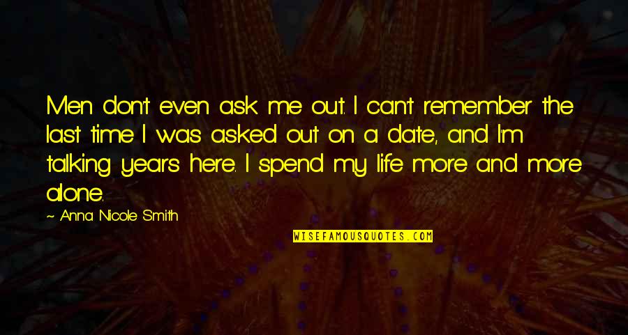 At Last I Am Alone Quotes By Anna Nicole Smith: Men don't even ask me out. I can't At Last I Am Alone Quotes By Anna Nicole Smith: Men don't even ask me out. I can't