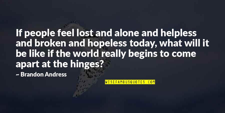 At Last I Am Alone Quotes By Brandon Andress: If people feel lost and alone and helpless At Last I Am Alone Quotes By Brandon Andress: If people feel lost and alone and helpless