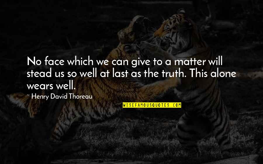 At Last I Am Alone Quotes By Henry David Thoreau: No face which we can give to a
