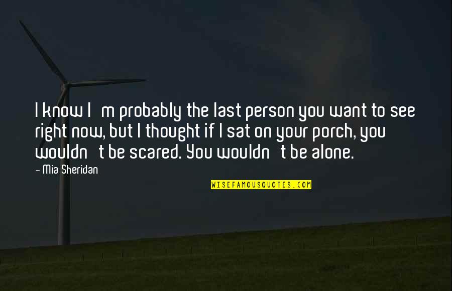 At Last I Am Alone Quotes By Mia Sheridan: I know I'm probably the last person you At Last I Am Alone Quotes By Mia Sheridan: I know I'm probably the last person you