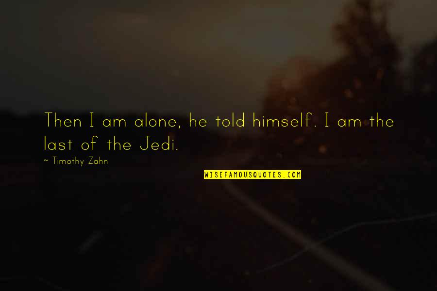 At Last I Am Alone Quotes By Timothy Zahn: Then I am alone, he told himself. I At Last I Am Alone Quotes By Timothy Zahn: Then I am alone, he told himself. I
